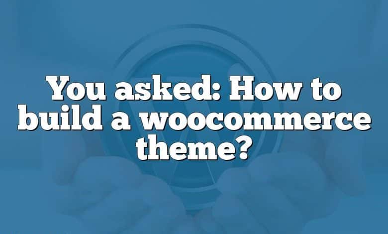 You asked: How to build a woocommerce theme?