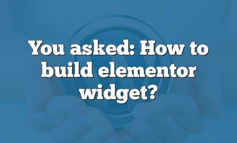 You asked: How to build elementor widget?