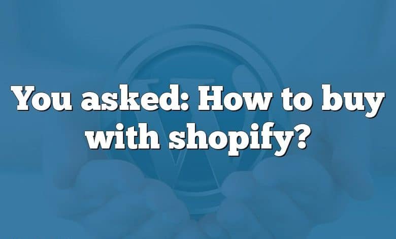 You asked: How to buy with shopify?