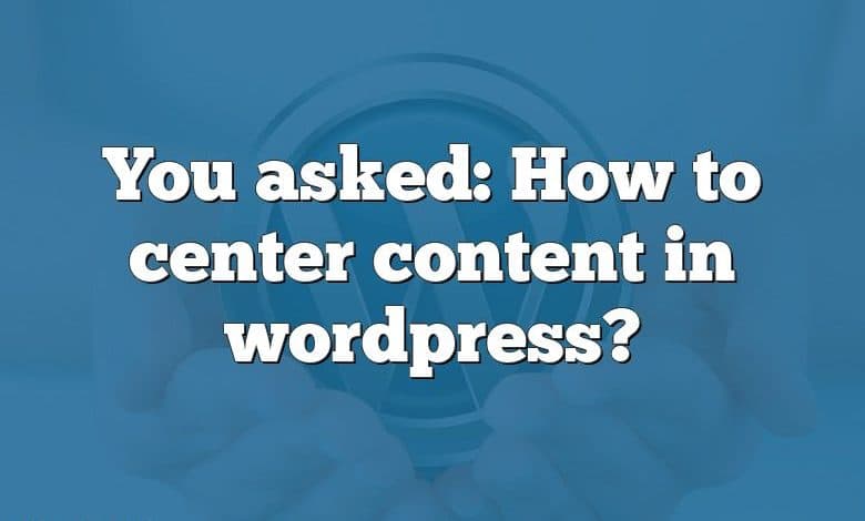 You asked: How to center content in wordpress?