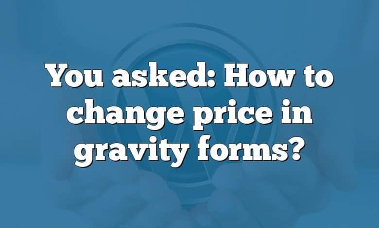 You asked: How to change price in gravity forms?