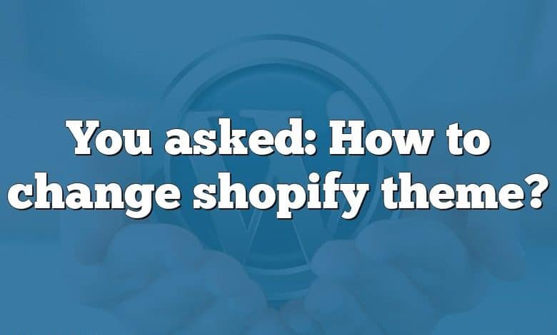 You asked: How to change shopify theme?