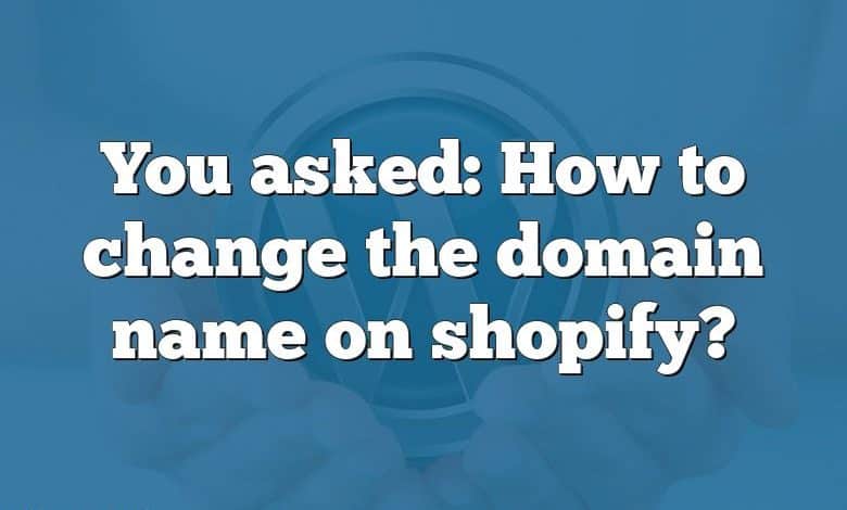 You asked: How to change the domain name on shopify?