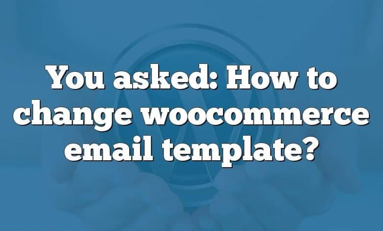 You asked: How to change woocommerce email template?