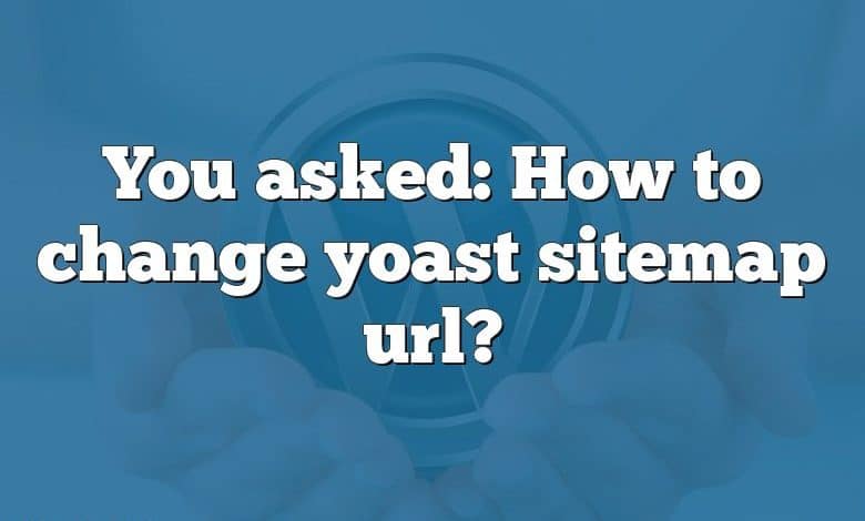 You asked: How to change yoast sitemap url?