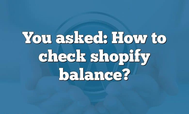 You asked: How to check shopify balance?