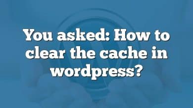 You asked: How to clear the cache in wordpress?