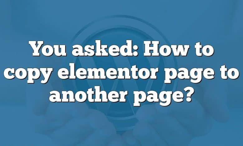 You asked: How to copy elementor page to another page?