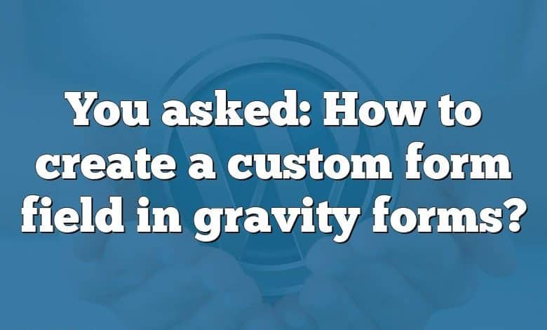 You asked: How to create a custom form field in gravity forms?