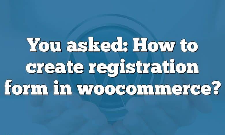 You asked: How to create registration form in woocommerce?