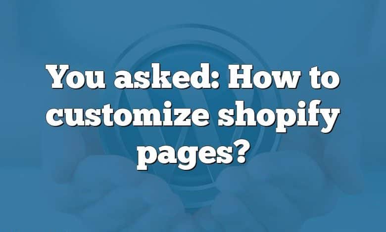 You asked: How to customize shopify pages?