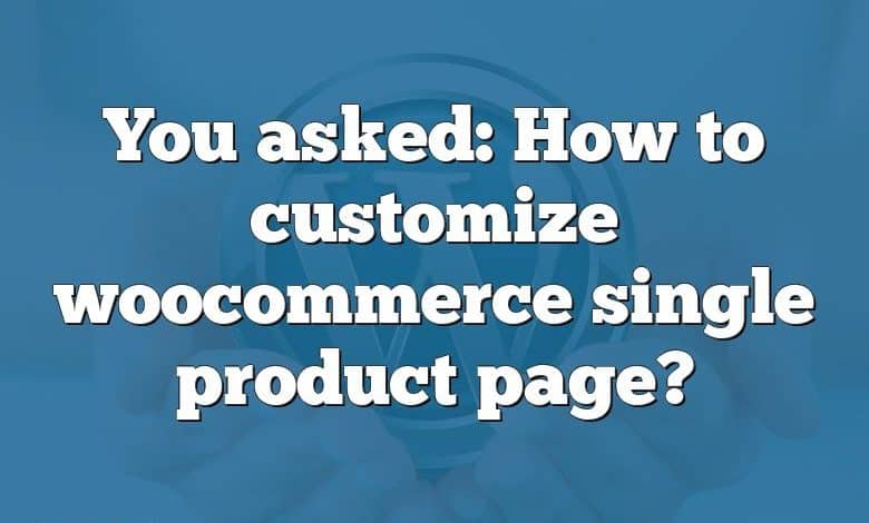 You asked: How to customize woocommerce single product page?