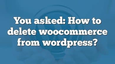 You asked: How to delete woocommerce from wordpress?