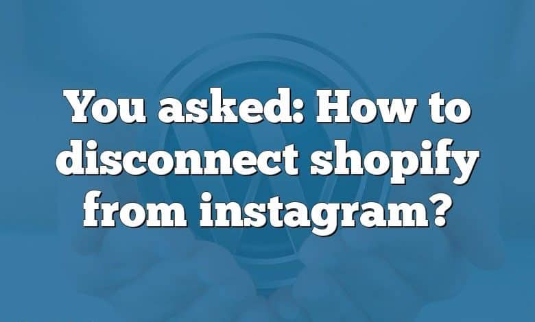 You asked: How to disconnect shopify from instagram?