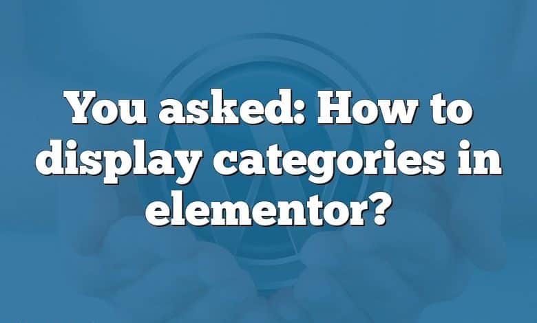 You asked: How to display categories in elementor?