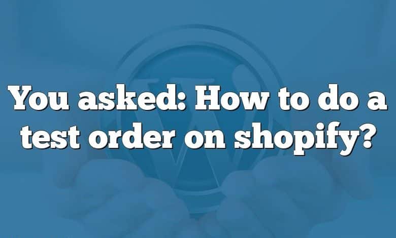 You asked: How to do a test order on shopify?