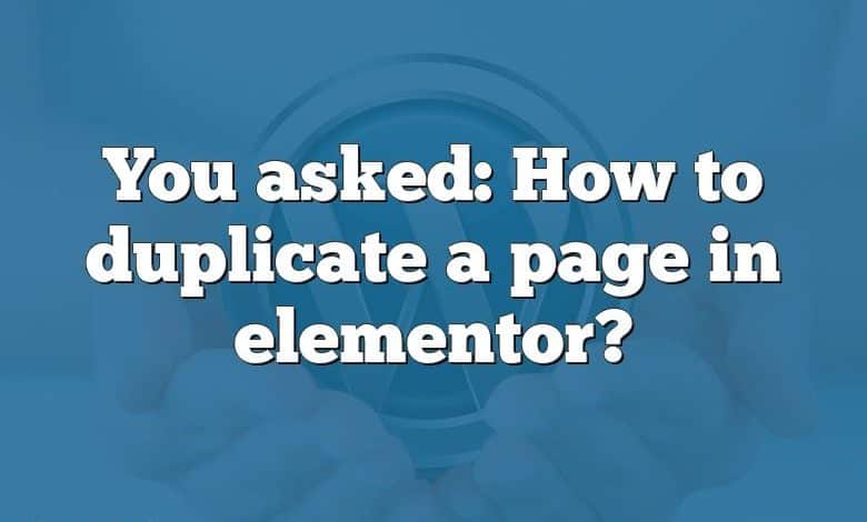 You asked: How to duplicate a page in elementor?