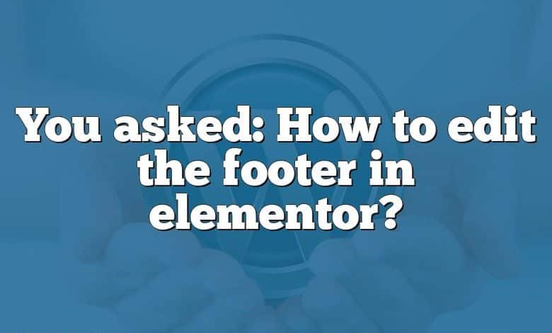 You asked: How to edit the footer in elementor?