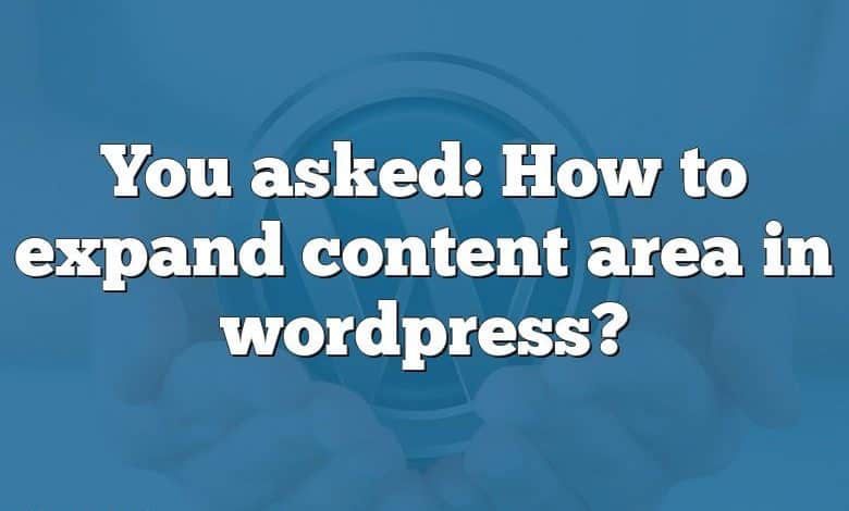 You asked: How to expand content area in wordpress?