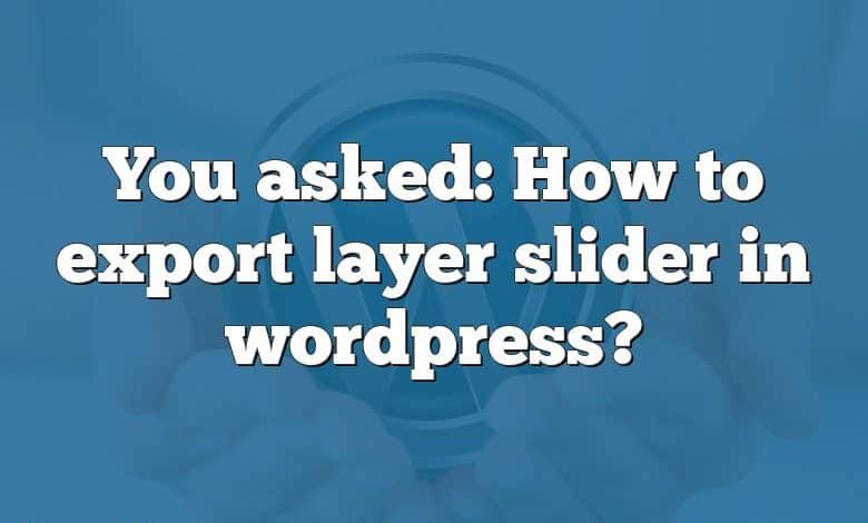 You asked: How to export layer slider in wordpress?