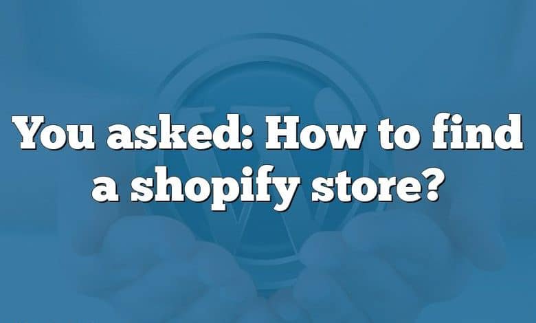 You asked: How to find a shopify store?