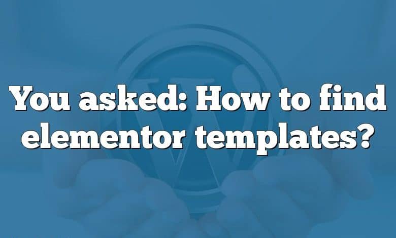 You asked: How to find elementor templates?