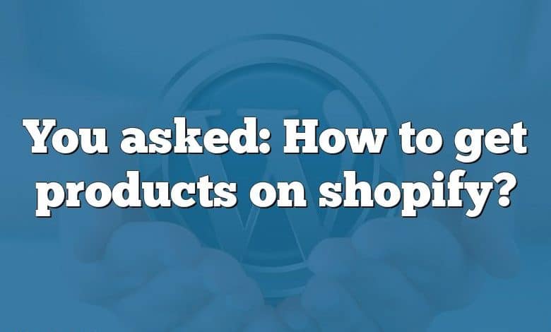 You asked: How to get products on shopify?