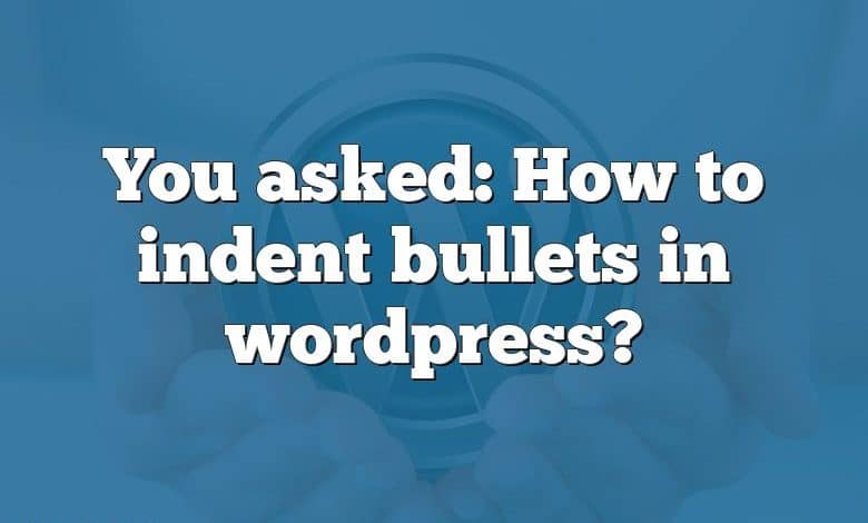 You asked: How to indent bullets in wordpress?