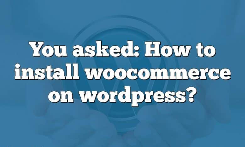 You asked: How to install woocommerce on wordpress?