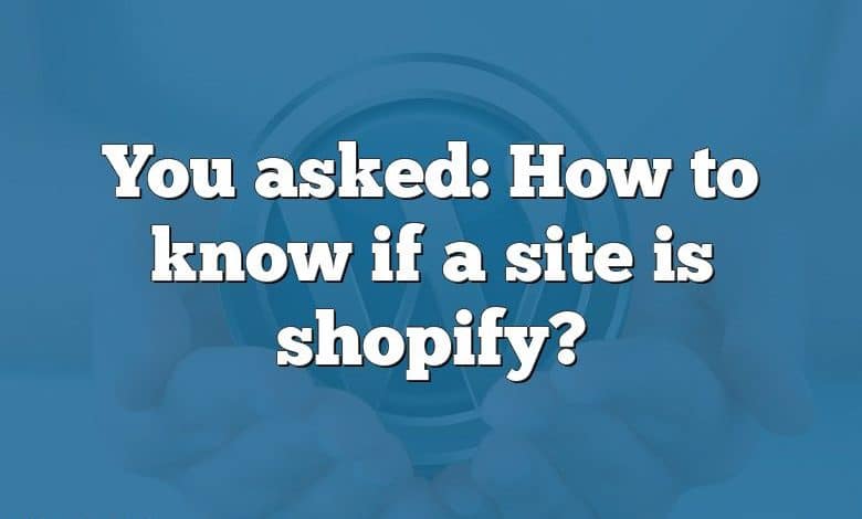 You asked: How to know if a site is shopify?