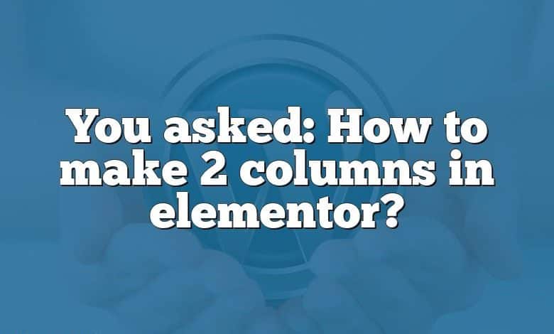 You asked: How to make 2 columns in elementor?