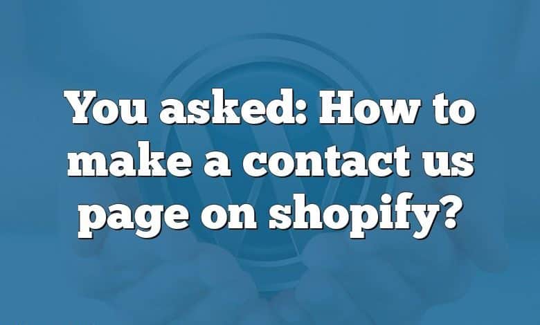 You asked: How to make a contact us page on shopify?