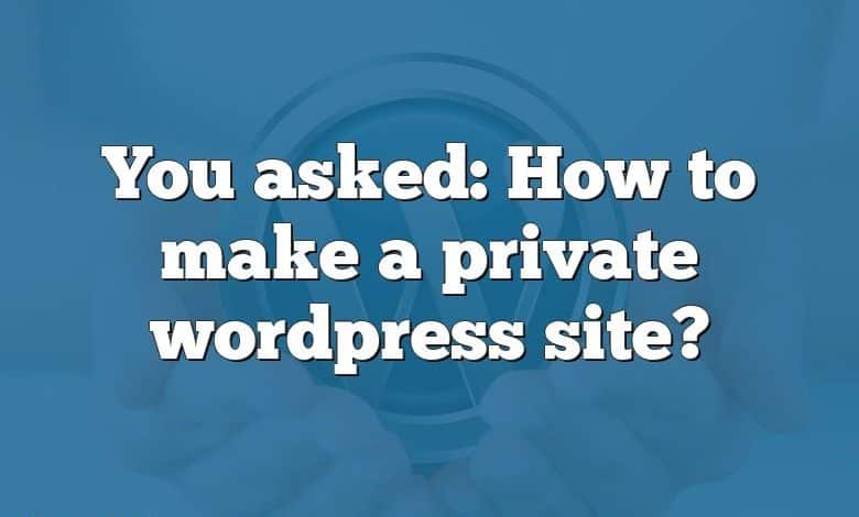 You asked: How to make a private wordpress site?