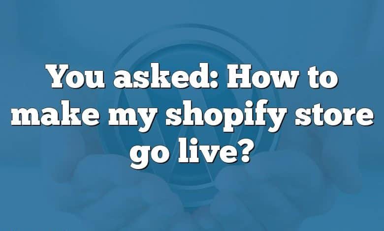 You asked: How to make my shopify store go live?