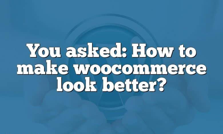 You asked: How to make woocommerce look better?