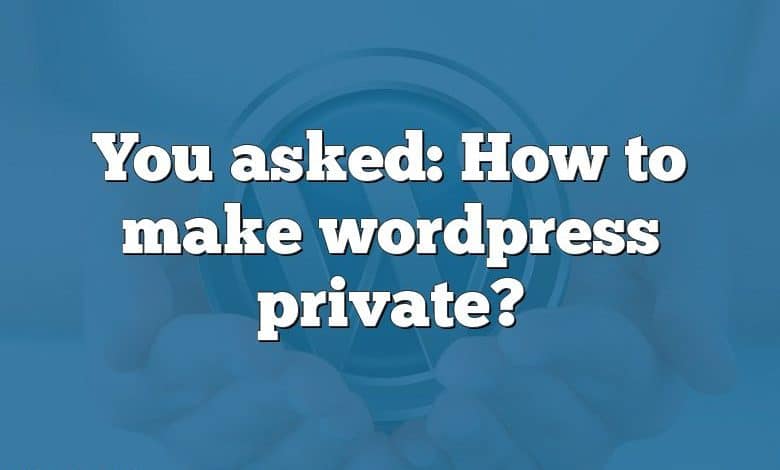 You asked: How to make wordpress private?