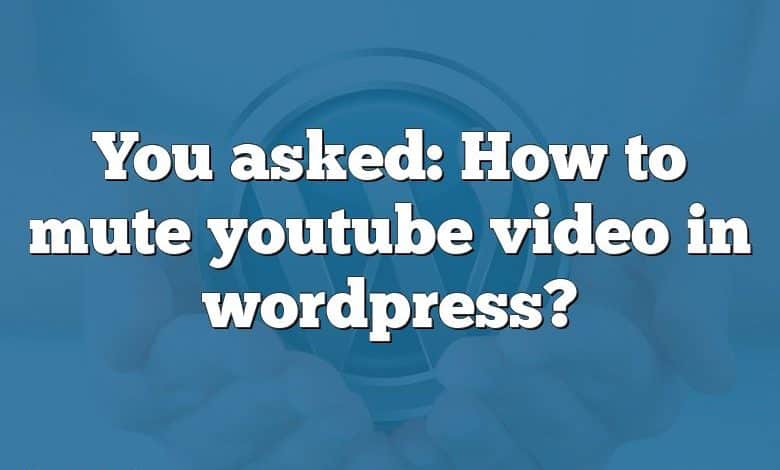 You asked: How to mute youtube video in wordpress?