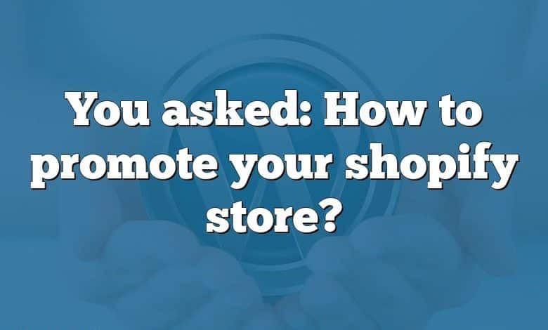 You asked: How to promote your shopify store?