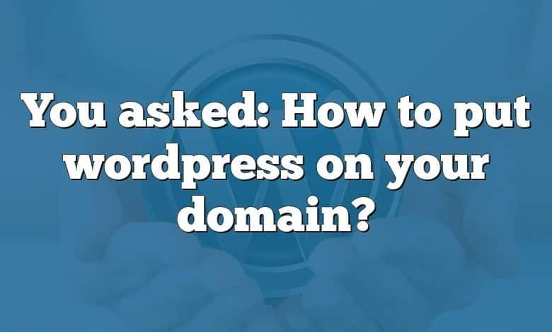 You asked: How to put wordpress on your domain?