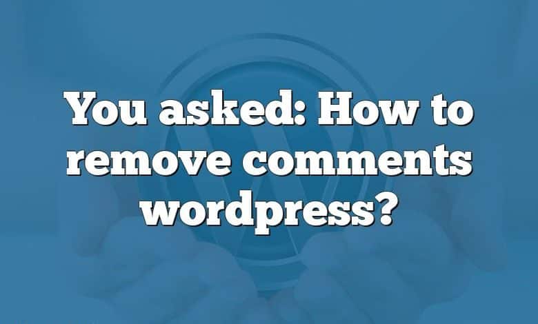 You asked: How to remove comments wordpress?