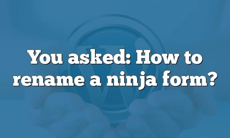 You asked: How to rename a ninja form?