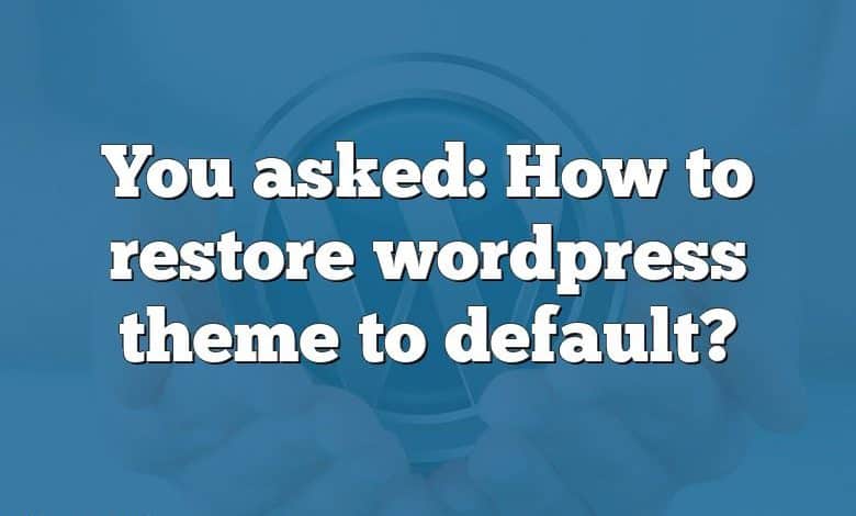 You asked: How to restore wordpress theme to default?