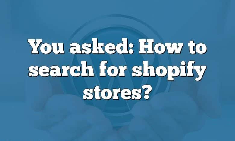 You asked: How to search for shopify stores?