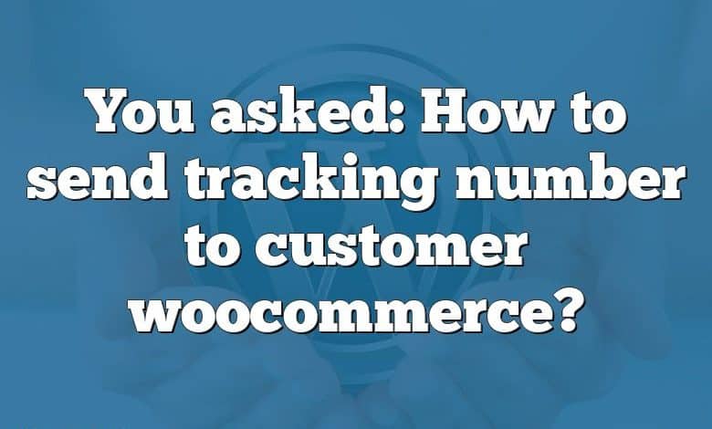 You asked: How to send tracking number to customer woocommerce?