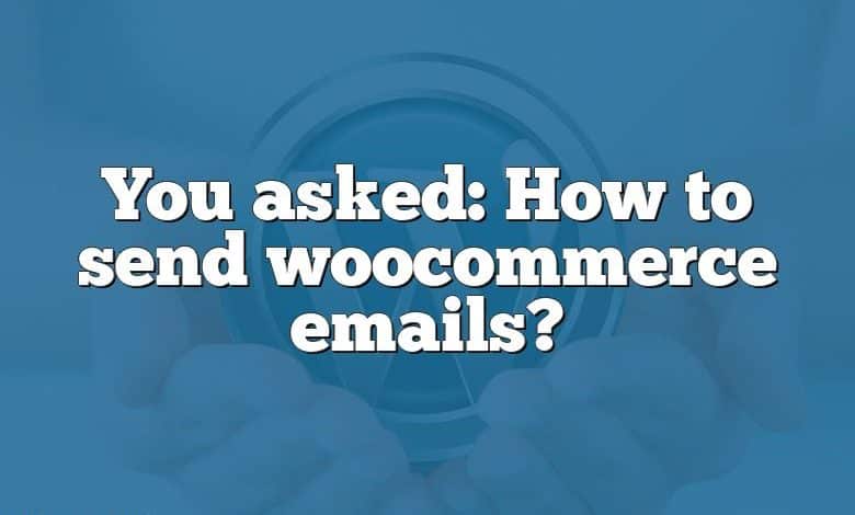 You asked: How to send woocommerce emails?