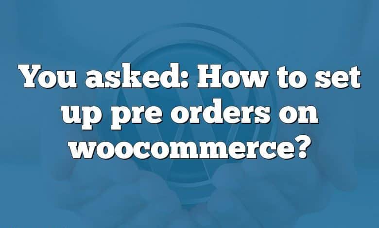 You asked: How to set up pre orders on woocommerce?