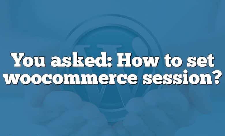 You asked: How to set woocommerce session?