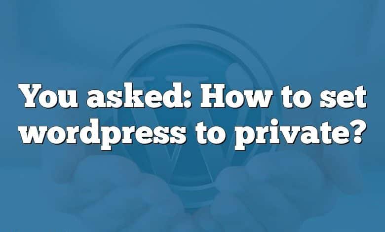 You asked: How to set wordpress to private?