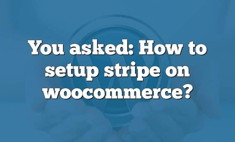 You asked: How to setup stripe on woocommerce?