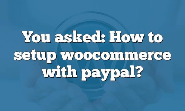 You asked: How to setup woocommerce with paypal?